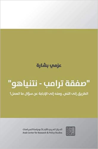 صفقة ترامب - نتنياهو - الطريق إلى النص، ومنه إلى الإجابة عن سؤال ما العمل؟ - عزمي بشارة