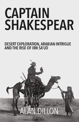 Captain Shakespear: Desert Exploration, Arabian Intrigue and the Rise of Ibn Sa'ud