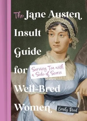 The Jane Austen Insult Guide For Well-Bred Women: Serving Tea With A Side Of Scorn