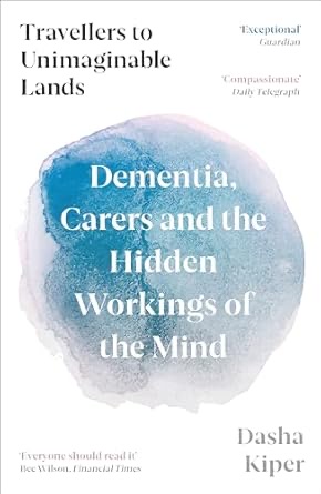 Travellers To Unimaginable Lands: Dementia, Carers And The Hidden Workings Of The Mind