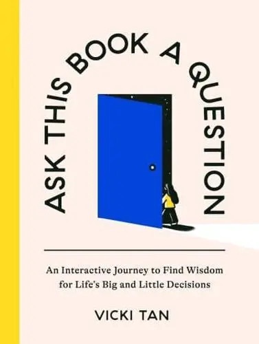 Ask This Book A Question: An Interactive Journey To Find Wisdom For Life'S Big And Little Decisions