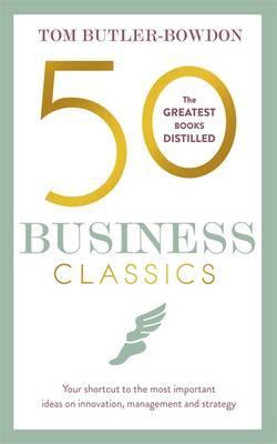 50 Business Classics: Your shortcut to the most important ideas on innovation, management, and strat