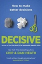 Decisive: How to Make Better Decisions in Life and Work: How to Make Better Choices in Life and Work