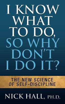 I Know What to Do So Why Don't I Do It? - Second Edition: Mind Your Emotions to End Procrastination