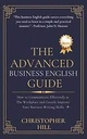 The Advanced Business English Guide: How to Communicate Effectively at The Workplace and Greatly Im