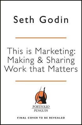 This is Marketing: Making & Sharing Work that Matters