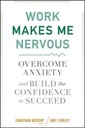 Work Makes Me Nervous: Overcome Anxiety and Build the Confidence to Succeed