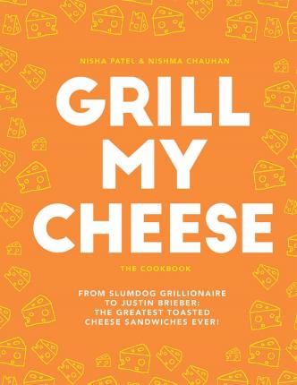 Grill My Cheese: From Slumdog Grillionaire to Justin Brieber: 50 of the Greatest Toasted Cheese Sand