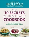 The 10 Secrets Of 100% Health Cookbook: Simple and delicious recipes for optimum health
