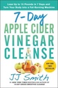 7-Day Apple Cider Vinegar Cleanse: Lose Up to 15 Pounds in 7 Days and Turn Your Body into a Fat-Bur