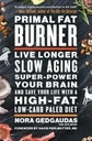 Primal Fat Burner: Live Longer, Slow Aging, Super-Power Your Brain, and Save Your Life with a High-