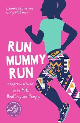 Run Mummy Run: Inspiring Women to Be Fit, Healthy and Happy