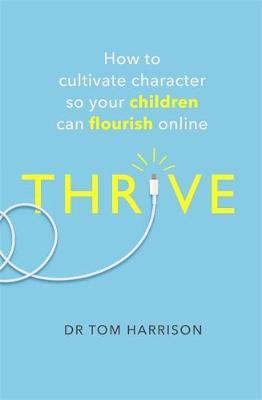 THRIVE: How to Cultivate Character So Your Children Can Flourish Online