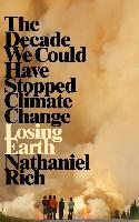 Losing Earth: The Decade We Could Have Stopped Climate Change