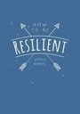 How to Be Resilient: Tips and Techniques to Help You Summon Your Inner Strength