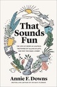 That Sounds Fun: The Joys of Being an Amateur, the Power of Falling in Love, and Why You Need a Hobb
