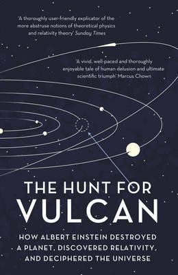 The Hunt For Vulcan: How Albert Einstein Destroyed a Planet and Deciphered the Universe