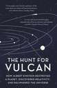 The Hunt For Vulcan: How Albert Einstein Destroyed a Planet and Deciphered the Universe
