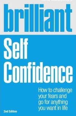 Brilliant Self Confidence: How to challenge your fears and go for anything you want in life
