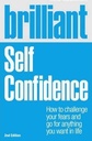 Brilliant Self Confidence: How to challenge your fears and go for anything you want in life