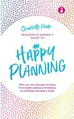 Happy Planning: Plan your way through anything, from healthy eating and holidays to weddings and wee