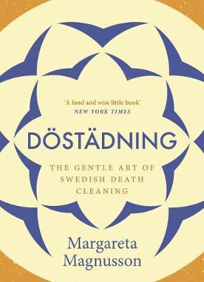 The Gentle Art of Swedish Death Cleaning: How to Free Yourself and Your Family from a Lifetime of Cl