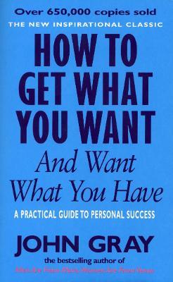 How to Get What You Want and Want What You Have: A Practical and Spiritual Guide to Personal Success