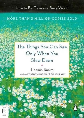 The Things You Can See Only When You Slow Down: How to Be Calm in a Busy World 