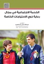 الخدمة الاجتماعية في مجال رعاية ذوي الاحتياجات الخاصة