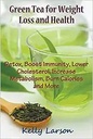 Green Tea for Weight Loss: Detox, Boost Immunity, Lower Cholesterol, Increase Metabolism, Burn Calo