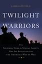 TWILIGHT WARRIORS: THE SOLDIERS, SPIES, AND SPECIAL AGENTS WHO ARE REVOLUTIONIZING THE