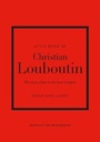 Little Book of Christian Louboutin: The Story of the Iconic Shoe Designer
